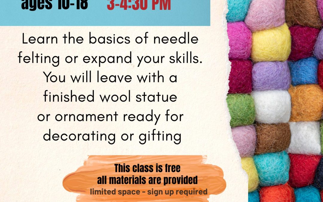 Needle Felting for Young Adults – ages 10-18 – sign-up is required